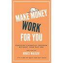 Make Money Work For You: Pursuing Financial Freedom Without Your Day Job