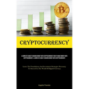 Cryptocurrency: A Complete Guide To Making Money With Cryptocurrency How To Make Money With Cryptocurrency: A Complete Guide To Making Money With Cryp