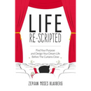 Life Re-Scripted: Find Your Purpose and Design Your Dream Life Before The Curtains Close