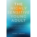 The Highly Sensitive Young Adult: A Practical Guide to Reducing Overwhelm, Dealing with Toxic People, and Thriving in Your Work and Relationships