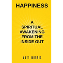 Happiness: A Spiritual Awakening from the Inside Out