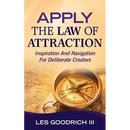 Apply The Law Of Attraction: Inspiration And Navigation For Deliberate Creators