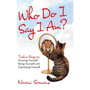 Who Do I Say I Am?: Twelve Steps to Knowing Yourself, Being Yourself, and Expressing Yourself