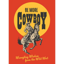 Be More Cowboy: Wrangling Wisdom from the Wild West