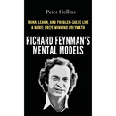 Richard Feynman's Mental Models: How to Think, Learn, and Problem-Solve Like a Nobel Prize-Winning Polymath