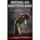 Emotional and Narcissistic Abuse: The Complete Survival Guide to Understanding Narcissism, Escaping the Narcissist in a Toxic Relationship Forever, an