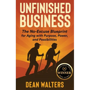 Unfinished Business: The No-Excuse Blueprint for Aging with Purpose, Power, and Possibilities