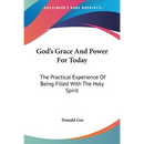 God's Grace And Power For Today: The Practical Experience Of Being Filled With The Holy Spirit