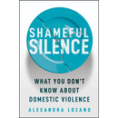 Shameful Silence: What You Don't Know about Domestic Violence