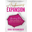 Audacious Expansion: Breaking Free From Limitations to Create Your Ultimate Life