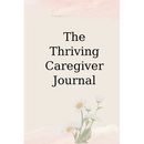 The Thriving Caregiver Journal