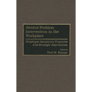 Alcohol Problem Intervention in the Workplace: Employee Assistance Programs and Strategic Alternatives
