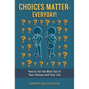 Choices Matter - Everyday!: How to Get the Most Out of Your Choices and Your Life