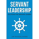 Servant Leadership: Solutions for Growing Leaders
