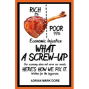Economic Injustice - What A Screw-Up: How you can help get the economy to work for the majority.