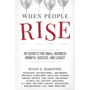 When People Rise: HR Secrets for Small Business Growth, Success, and Legacy