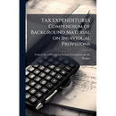 TAX EXPENDITURES Compendium of Background Material on Individual Provisions