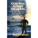 God Was Always Speaking, I Just Wasn't Listening: A Veteran's Journey from Suppression to Salvation