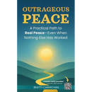 Outrageous Peace: A Practical Path to Real Peace -- Even When Nothing Else Has Worked