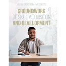Groundwork of Skill Acquisition and Development