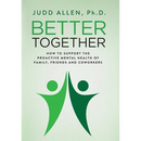 Better Together: How to Support the Proactive Mental Health of Family, Friends and Coworkers
