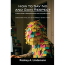 How to Say No and Gain Respect: A Biblical Guide to Setting Boundaries and Living with Purpose