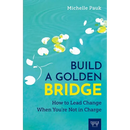 Build a Golden Bridge: How to Lead Change When You're Not in Charge