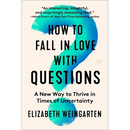 How to Fall in Love with Questions: A New Way to Thrive in Times of Uncertainty