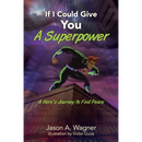 If I Could Give You A Superpower: A Hero's Journey to Find Peace