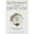 Resilience After Great Loss - Learning To Live & Grieve Simultaneously