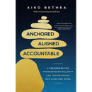 Anchored, Aligned, Accountable: A Framework for Transcending Bullsh*t and Transforming Our Lives and Work