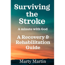 Surviving the Stroke a Minute with God: A Recovery and Rehabilitation Guide