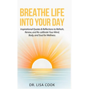 Breathe Life Into Your Day: Inspirational Quotes to Refresh, Renew and Re-calibrate Your Mind, Body and Soul!