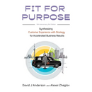 Fit for Purpose 5th Anniversary Edition: Synthesizing Customer Experience with Strategy for Accelerated Business Results