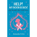 Help! My Boob is Sick!: My Beautiful Mess With Cancer