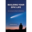 Building Your Epic Life: Your Journey, Your Way, Your Masterpiece