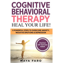 Cognitive Behavioral Therapy: Heal Your Life!: 5 Powerful Steps to Overcome Anxiety, Negative Emotions & Depression