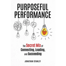 Purposeful Performance: The Secret Mix of Connecting, Leading, and Succeeding