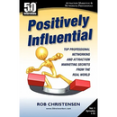 Positively Influential: Top Professional Networking and Attraction Marketing Secrets from the Real World