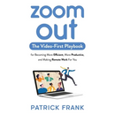 Zoom Out: The Video-First Playbook for Becoming More Efficient, More Productive, and Making Remote Work for You
