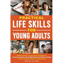 Practical Life Skills for Young Adults: Master Adulting 101 with Simple Strategies for Financial Literacy, Home Maintenance, & Smart Cooking to Build