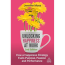 Unlocking Happiness at Work: How a Happiness Strategy Fuels Purpose, Passion and Performance