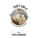 Party Like A Billionaire: How To Live Large On (Next To) Nothing!