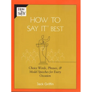 How To Say It Best: Choice Words, Phrases & Model Speeches for Every Occasion