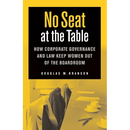 No Seat at the Table: How Corporate Governance and Law Keep Women Out of the Boardroom