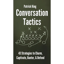 Conversation Tactics: 43 Verbal Strategies to Charm, Captivate, Banter, and Defend