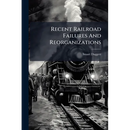 Recent Railroad Failures And Reorganizations