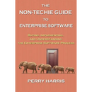 The Non-Techie Guide to Enterprise Software: Buying, Implementing, and Understanding the Enterprise Software Process
