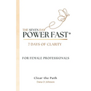 The Seven Day Power Fast: 7 Days of CLARITY For Female Professionals