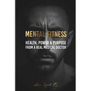 Mental Fitness: Your Scientific Blueprint To Health, Power & Purpose from a Real Medical Doctor
